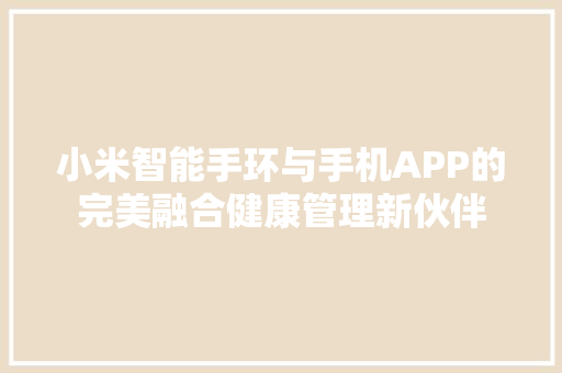 小米智能手环与手机APP的完美融合健康管理新伙伴  第1张