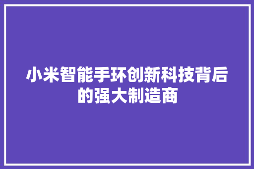 小米智能手环创新科技背后的强大制造商