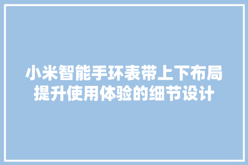 小米智能手环表带上下布局提升使用体验的细节设计