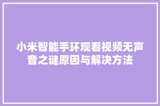 小米智能手环观看视频无声音之谜原因与解决方法