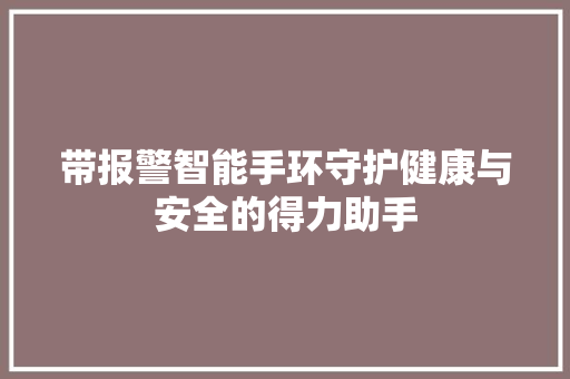 带报警智能手环守护健康与安全的得力助手