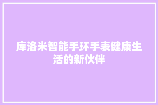 库洛米智能手环手表健康生活的新伙伴