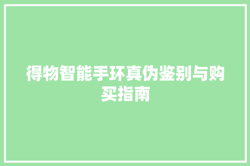 得物智能手环真伪鉴别与购买指南  第1张