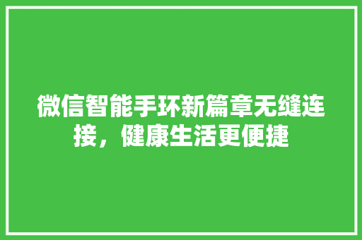 微信智能手环新篇章无缝连接，健康生活更便捷