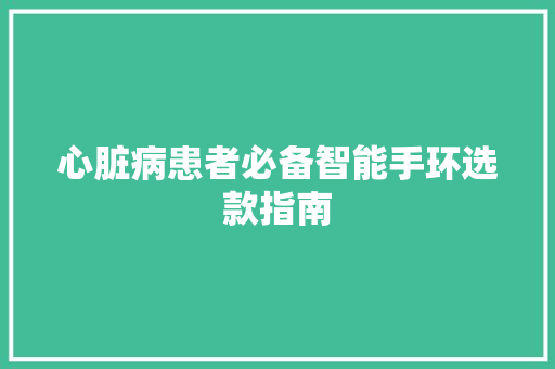 心脏病患者必备智能手环选款指南