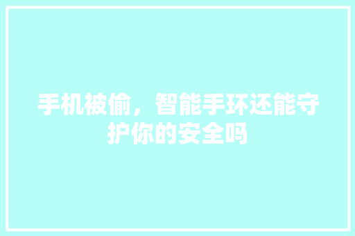 手机被偷，智能手环还能守护你的安全吗