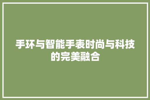 手环与智能手表时尚与科技的完美融合