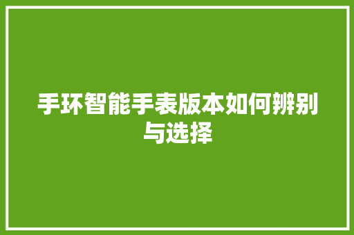 手环智能手表版本如何辨别与选择