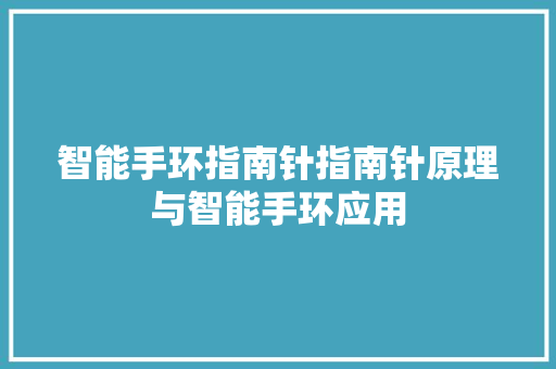 智能手环指南针指南针原理与智能手环应用  第1张