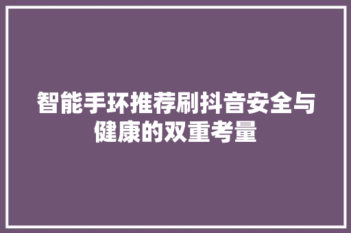 智能手环推荐刷抖音安全与健康的双重考量