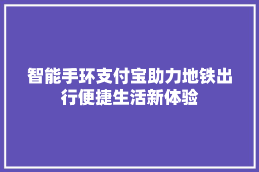 智能手环支付宝助力地铁出行便捷生活新体验  第1张