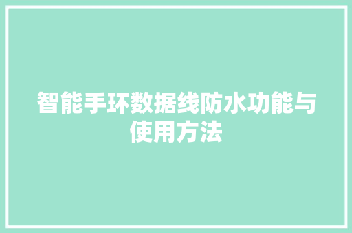 智能手环数据线防水功能与使用方法