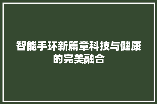 智能手环新篇章科技与健康的完美融合  第1张