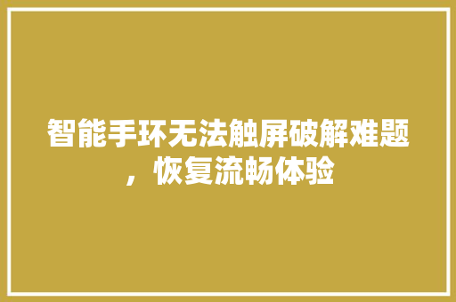 智能手环无法触屏破解难题，恢复流畅体验