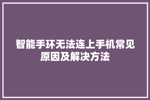 智能手环无法连上手机常见原因及解决方法