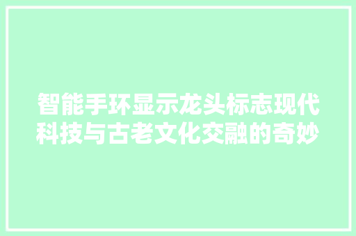 智能手环显示龙头标志现代科技与古老文化交融的奇妙现象