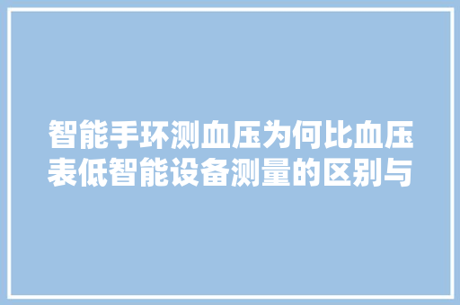 智能手环测血压为何比血压表低智能设备测量的区别与原因