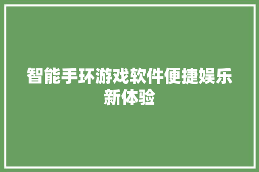 智能手环游戏软件便捷娱乐新体验