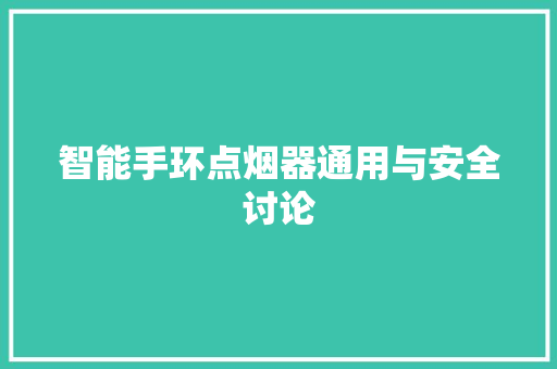 智能手环点烟器通用与安全讨论