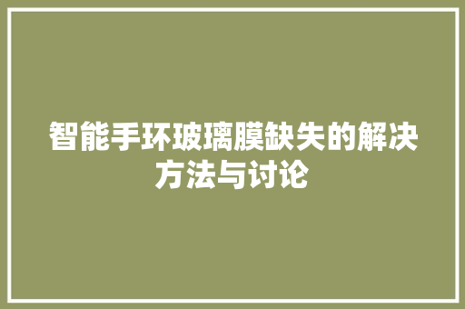 智能手环玻璃膜缺失的解决方法与讨论  第1张