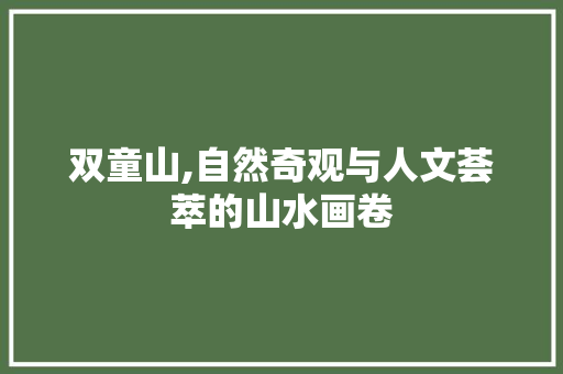 双童山,自然奇观与人文荟萃的山水画卷