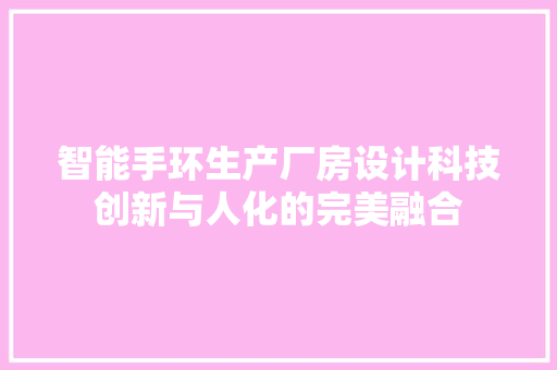 智能手环生产厂房设计科技创新与人化的完美融合