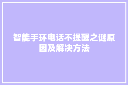 智能手环电话不提醒之谜原因及解决方法  第1张