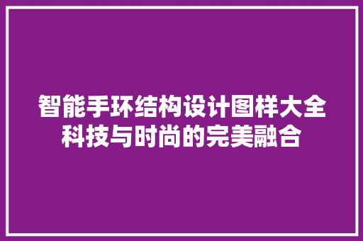 智能手环结构设计图样大全科技与时尚的完美融合