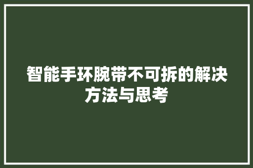 智能手环腕带不可拆的解决方法与思考