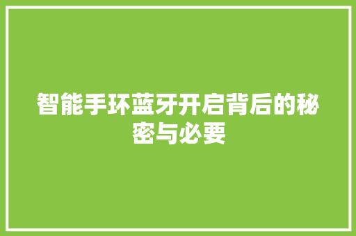 智能手环蓝牙开启背后的秘密与必要  第1张