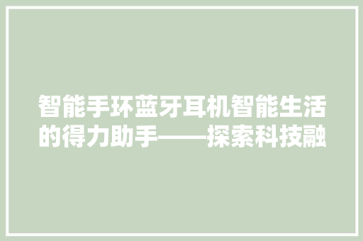 智能手环蓝牙耳机智能生活的得力助手——探索科技融合之美  第1张