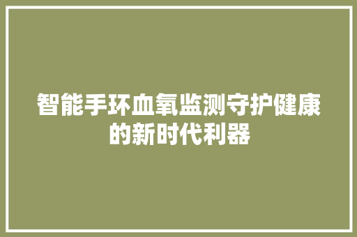 智能手环血氧监测守护健康的新时代利器