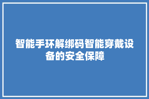 智能手环解绑码智能穿戴设备的安全保障