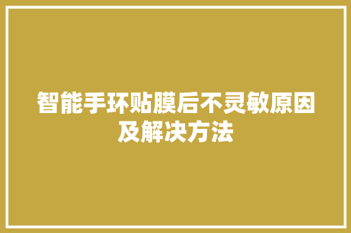 智能手环贴膜后不灵敏原因及解决方法