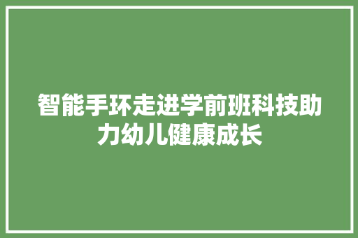 智能手环走进学前班科技助力幼儿健康成长