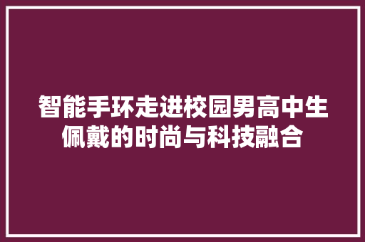 智能手环走进校园男高中生佩戴的时尚与科技融合