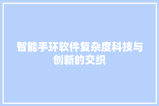 智能手环软件复杂度科技与创新的交织  第1张