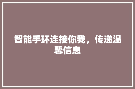 智能手环连接你我，传递温馨信息