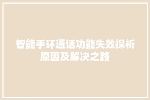 智能手环通话功能失效探析原因及解决之路