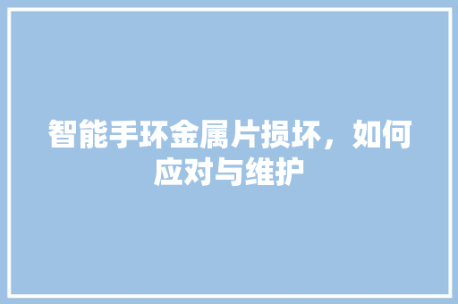 智能手环金属片损坏，如何应对与维护