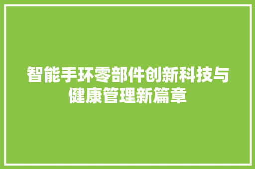 智能手环零部件创新科技与健康管理新篇章  第1张