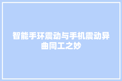 智能手环震动与手机震动异曲同工之妙  第1张