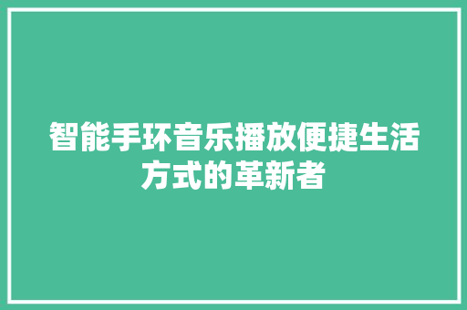 智能手环音乐播放便捷生活方式的革新者