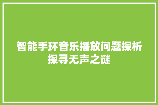 智能手环音乐播放问题探析探寻无声之谜