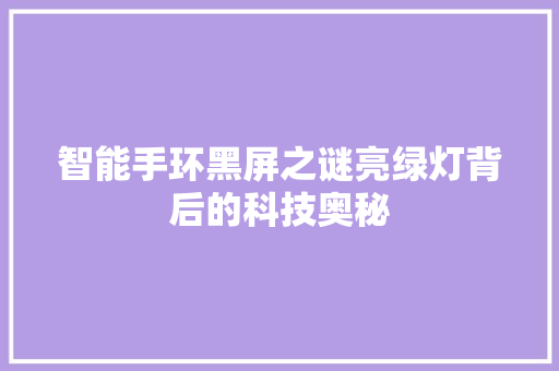 智能手环黑屏之谜亮绿灯背后的科技奥秘