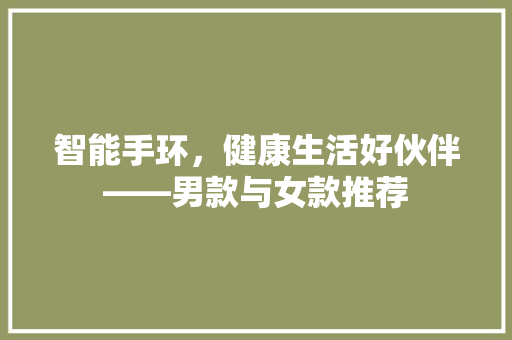 智能手环，健康生活好伙伴——男款与女款推荐  第1张