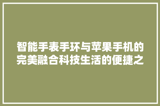 智能手表手环与苹果手机的完美融合科技生活的便捷之路  第1张