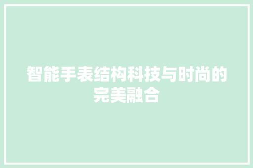 智能手表结构科技与时尚的完美融合