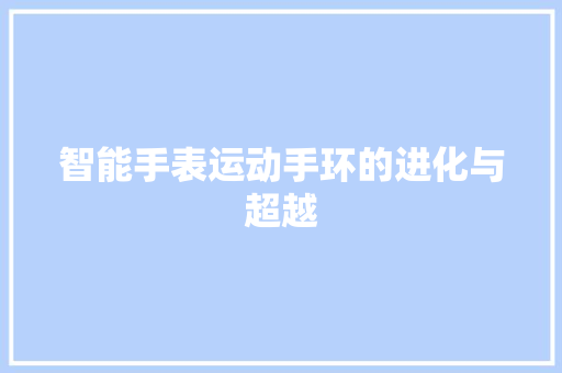 智能手表运动手环的进化与超越