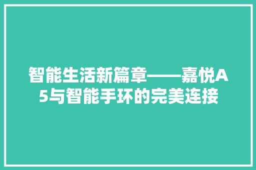 智能生活新篇章——嘉悦A5与智能手环的完美连接